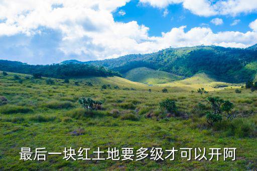 最后一块红土地要多级才可以开阿