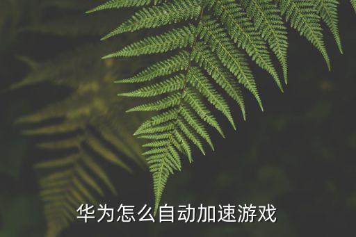 华为怎么自动加速游戏