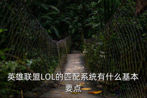 联盟手游怎么好匹配，英雄联盟LOL的匹配系统有什么基本要点