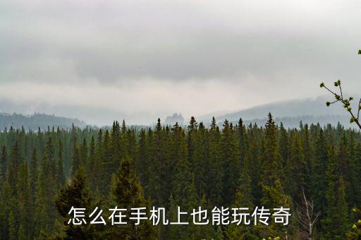 怎么在手机上也能玩传奇