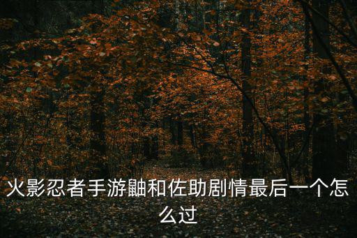 火影忍者手游鼬和佐助剧情最后一个怎么过
