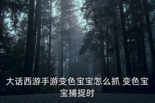 大话西游手游变色宝宝怎么抓 变色宝宝捕捉时