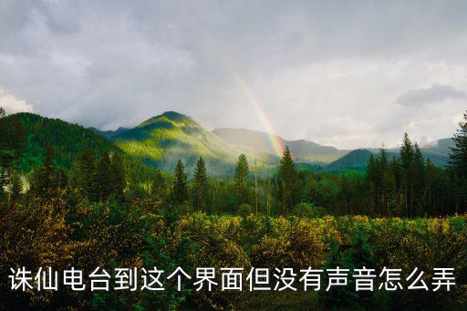 诛仙电台到这个界面但没有声音怎么弄