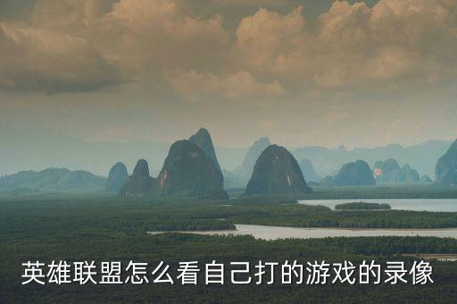 英雄联盟怎么看自己打的游戏的录像