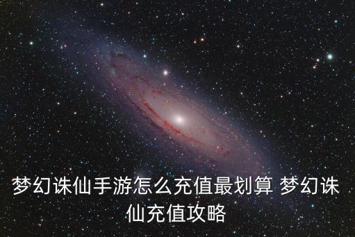 梦幻诛仙手游怎么充值最划算 梦幻诛仙充值攻略