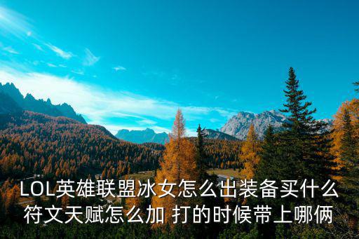 LOL英雄联盟冰女怎么出装备买什么符文天赋怎么加 打的时候带上哪俩