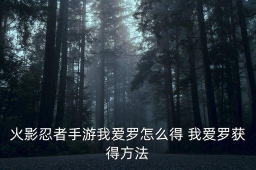 火影忍者手游反派洛基怎么获得，火影忍者手游李洛克怎么获得