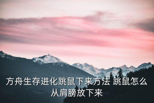 方舟生存进化跳鼠下来方法 跳鼠怎么从肩膀放下来