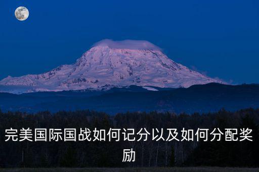 完美手游帮派联赛积分怎么计算，完美国际国战如何记分以及如何分配奖励
