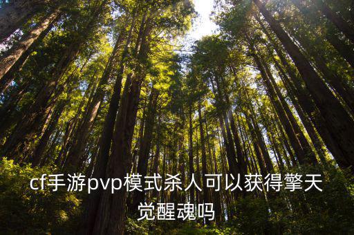 cf手游pvp模式杀人可以获得擎天觉醒魂吗