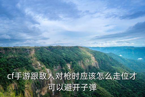 cf手游跟敌人对枪时应该怎么走位才可以避开子弹