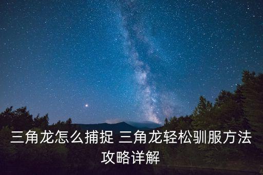 方舟手游前期怎么无伤训三角龙，方舟生存进化怎么驯龙