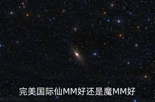 完美国际仙MM好还是魔MM好
