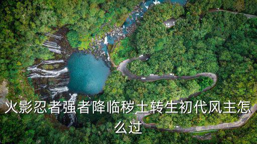 火影忍者强者降临秽土转生初代风主怎么过