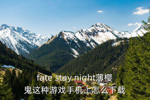 怎么下载鬼灭之刃手游版，fate stay night薄樱鬼这种游戏手机上怎么下载