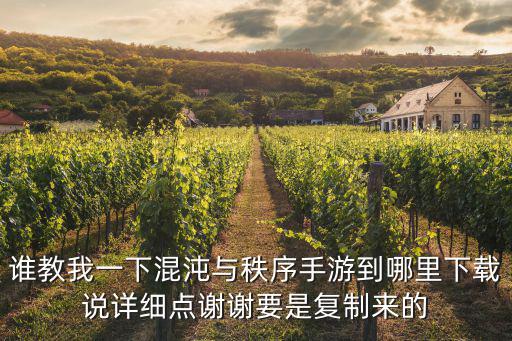 谁教我一下混沌与秩序手游到哪里下载说详细点谢谢要是复制来的