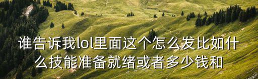 谁告诉我lol里面这个怎么发比如什么技能准备就绪或者多少钱和