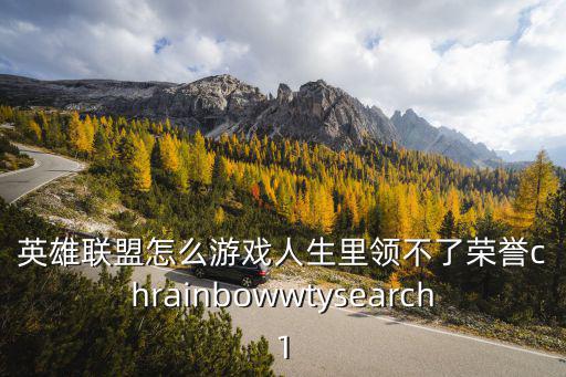 英雄联盟怎么游戏人生里领不了荣誉chrainbowwtysearch1