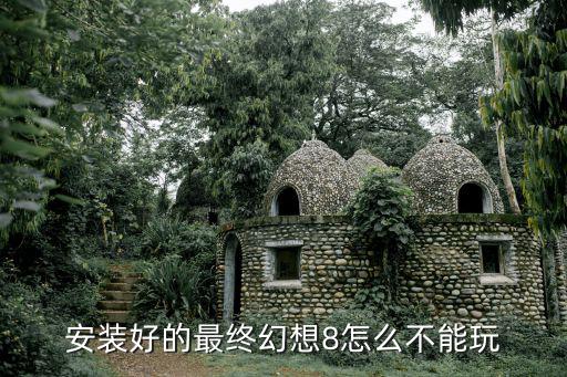 手游的最终幻想怎么玩不了，为什么我的最终幻想8玩不了