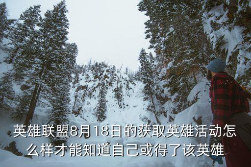 英雄联盟8月18日的获取英雄活动怎么样才能知道自己或得了该英雄