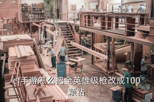 cf手游怎么把枪变成1个钻石，cf手游怎么把全英雄级枪改成100颗钻