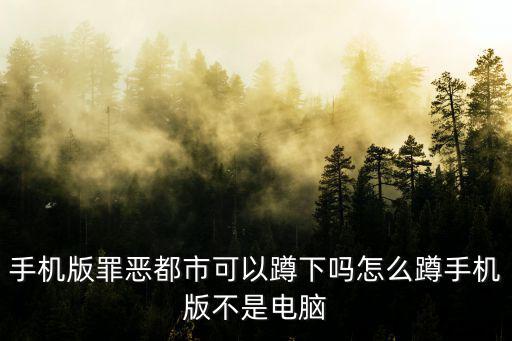 手游版的恐怖之眼怎么下蹲，手机版圣安地列斯怎么蹲下和闪避注意是手机版谢谢