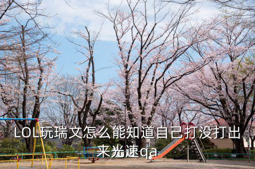 LOL玩瑞文怎么能知道自己打没打出来光速qa