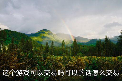 这个游戏可以交易吗可以的话怎么交易