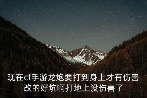 现在cf手游龙炮要打到身上才有伤害改的好坑啊打地上没伤害了