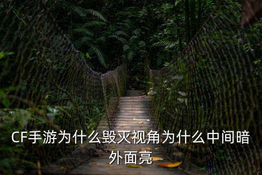 CF手游为什么毁灭视角为什么中间暗外面亮