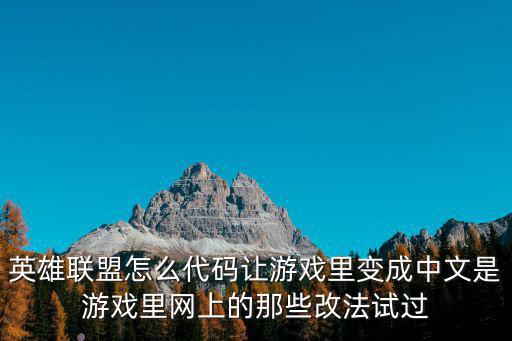 英雄联盟怎么代码让游戏里变成中文是游戏里网上的那些改法试过
