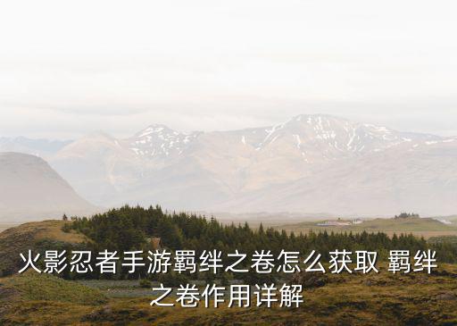 火影忍者手游羁绊之卷怎么获取 羁绊之卷作用详解