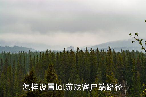 怎样设置lol游戏客户端路径