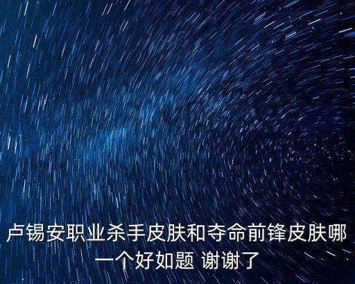手游卢锡安绝命枪手皮肤怎么样，卢锡安职业杀手皮肤和夺命前锋皮肤哪一个好如题 谢谢了