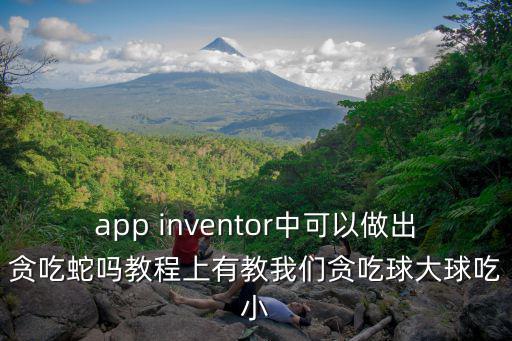 app inventor中可以做出贪吃蛇吗教程上有教我们贪吃球大球吃小