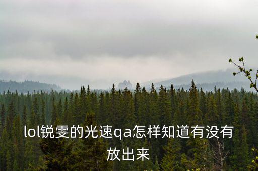 lol锐雯的光速qa怎样知道有没有放出来
