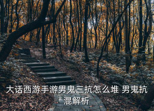 大话西游手游男鬼三抗怎么堆 男鬼抗混解析