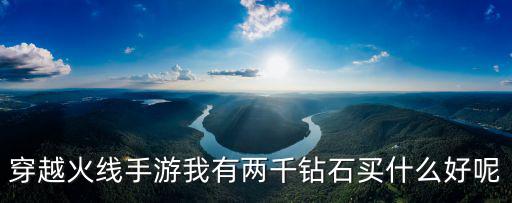 穿越火线手游我有两千钻石买什么好呢