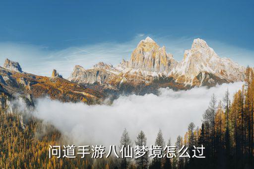 手游60级问道八仙梦境怎么过，问道手游八仙梦境怎么过