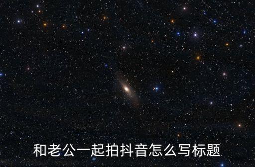 和老公一起拍抖音怎么写标题