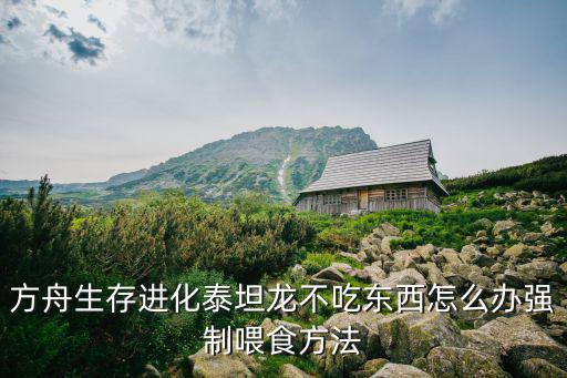 方舟手游遇到泰坦龙怎么办，方舟生存进化怎么驯泰坦龙
