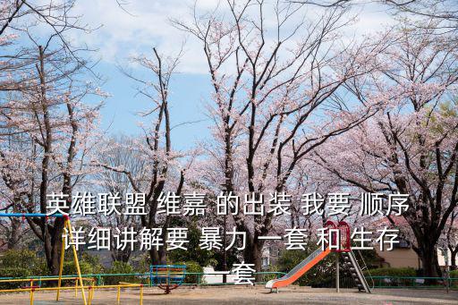 英雄联盟 维嘉 的出装 我要 顺序 详细讲解要 暴力 一套 和 生存 一套