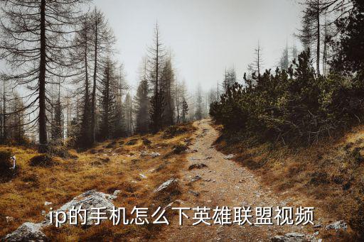 ip的手机怎么下英雄联盟视频