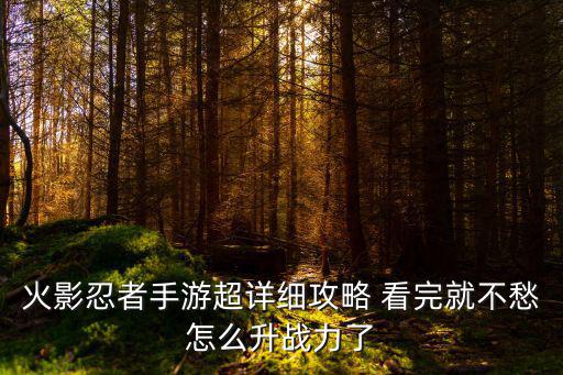 火影忍者手游超详细攻略 看完就不愁怎么升战力了