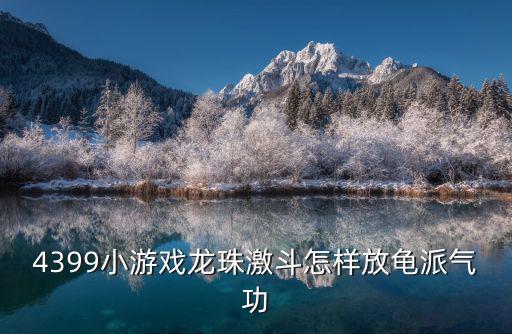 4399小游戏龙珠激斗怎样放龟派气功