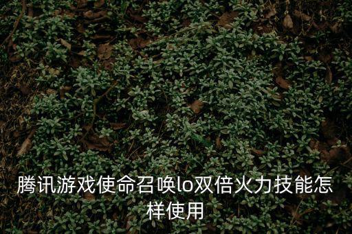 腾讯游戏使命召唤lo双倍火力技能怎样使用