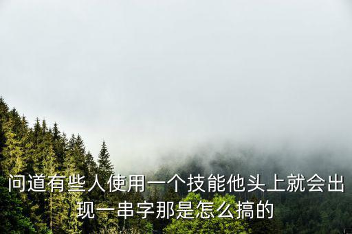 问道有些人使用一个技能他头上就会出现一串字那是怎么搞的