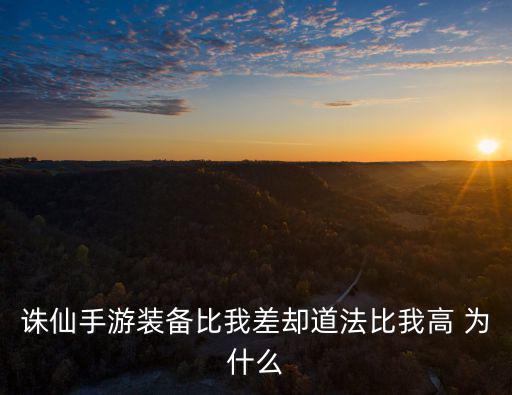 诛仙手游装备比我差却道法比我高 为什么