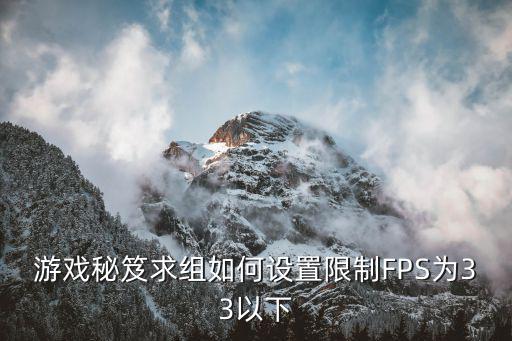 游戏秘笈求组如何设置限制FPS为33以下