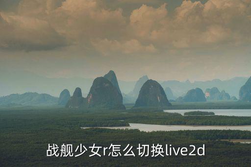 战舰少女r怎么切换live2d